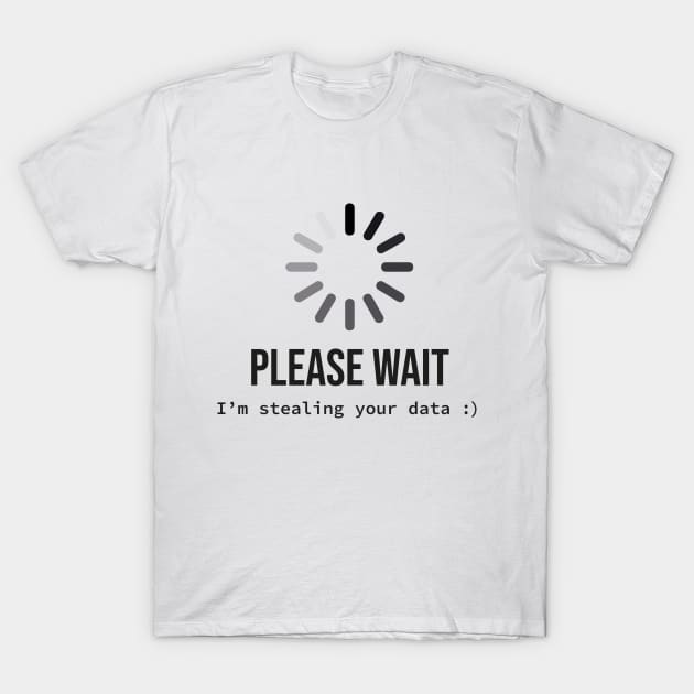 Please wait I'm stealing your data T-Shirt by Hellgrafic